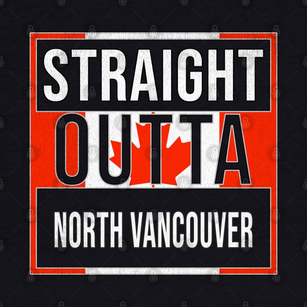 Straight Outta North Vancouver - Gift for Canadian From North Vancouver British Columbia by Country Flags